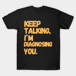 Keep Talking I'm Diagnosing You  | Gifts For Psychologists T-Shirt